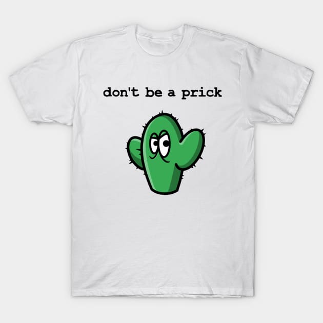 Don't be a prick! T-Shirt by GarryDeanArt